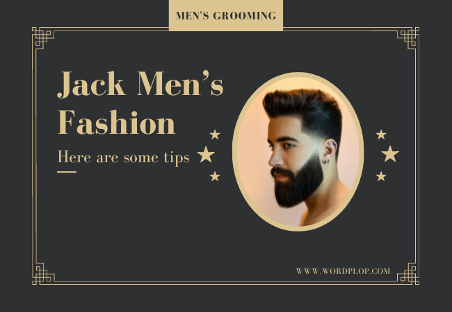 tips for men who want to start an oh so jack fashion male grooming lifestyle