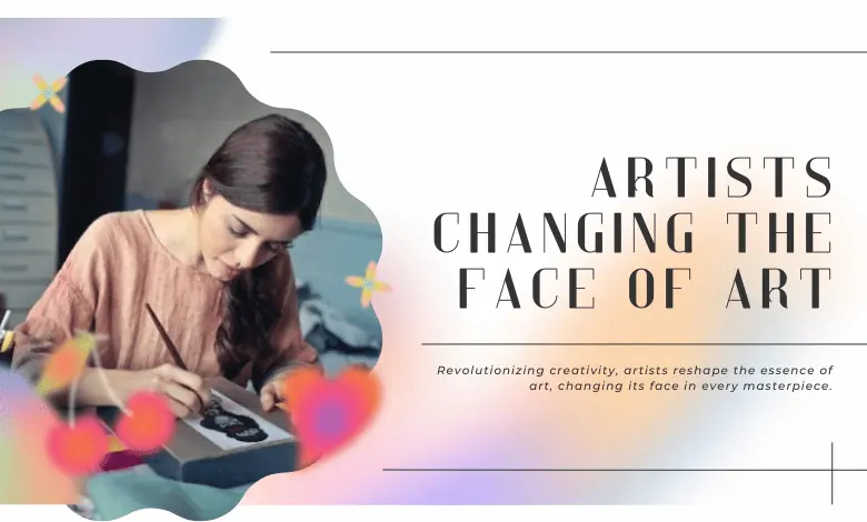 artists changing the face of art