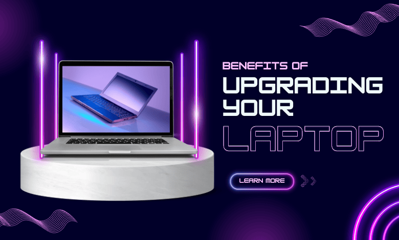 Benefits of Upgrading Your Laptop