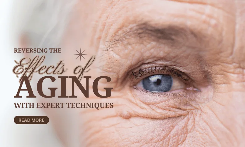 A close-up photo of an elderly woman's eye with wrinkles, highlighting the effects of aging. The image has a text overlay that reads "Reversing the Effects of Aging with Expert Techniques