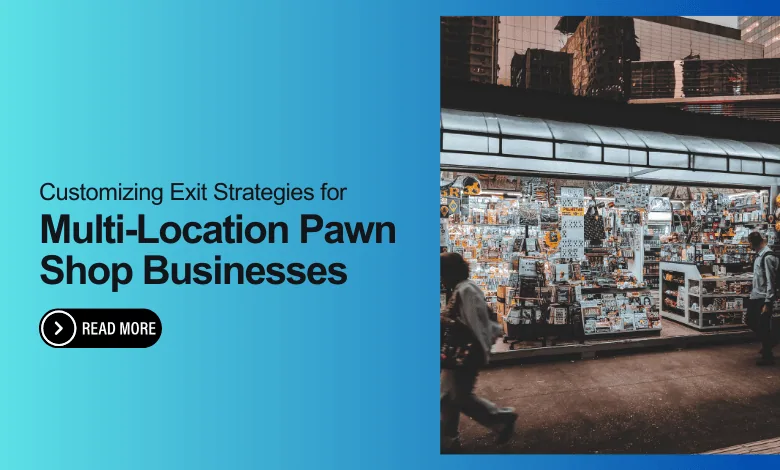 Customizing exit strategies for multi-location pawn shops. Learn how to plan for a successful business transition. Read more.